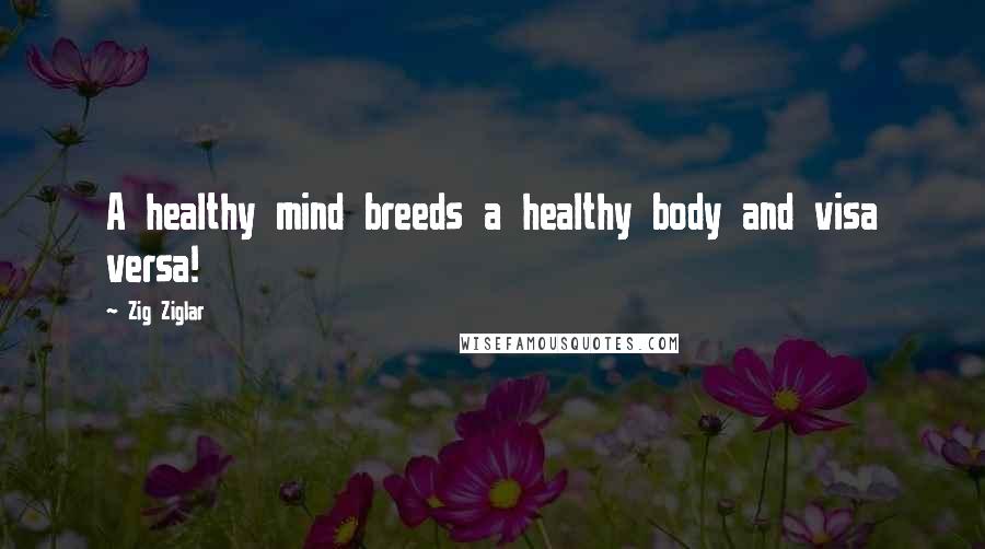 Zig Ziglar Quotes: A healthy mind breeds a healthy body and visa versa!