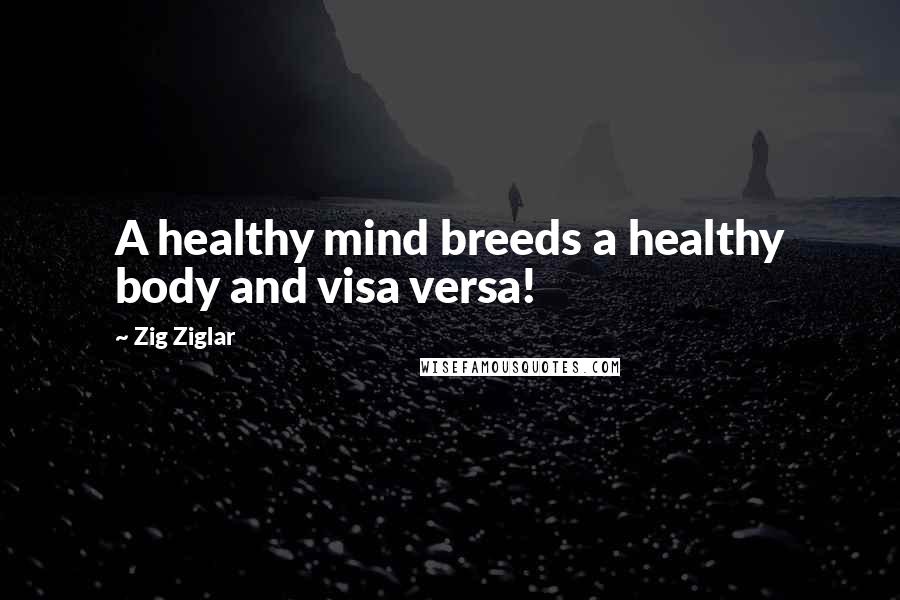 Zig Ziglar Quotes: A healthy mind breeds a healthy body and visa versa!