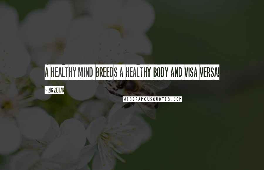 Zig Ziglar Quotes: A healthy mind breeds a healthy body and visa versa!