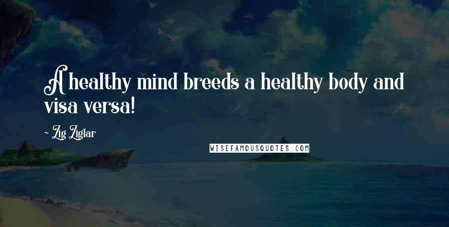 Zig Ziglar Quotes: A healthy mind breeds a healthy body and visa versa!