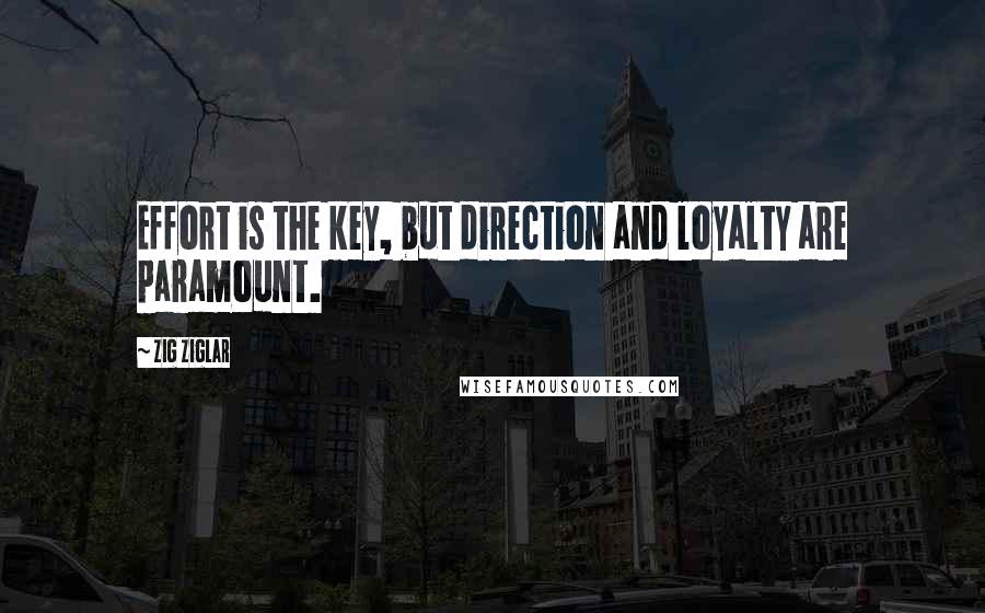 Zig Ziglar Quotes: Effort is the key, but direction and loyalty are paramount.