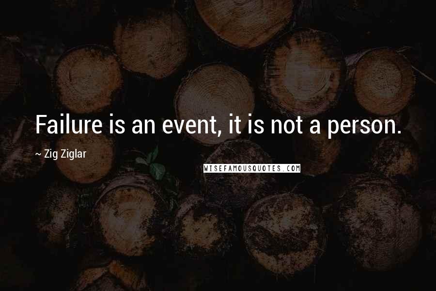 Zig Ziglar Quotes: Failure is an event, it is not a person.