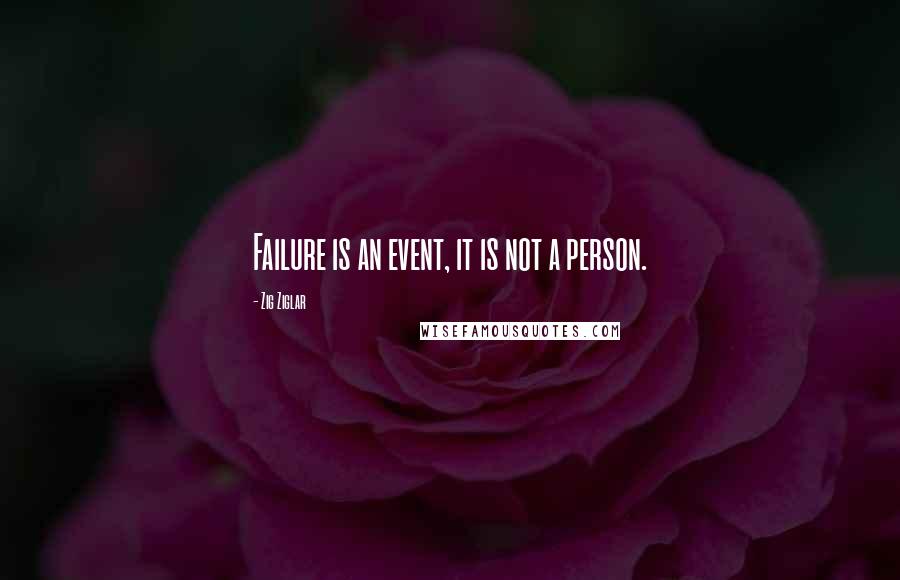 Zig Ziglar Quotes: Failure is an event, it is not a person.