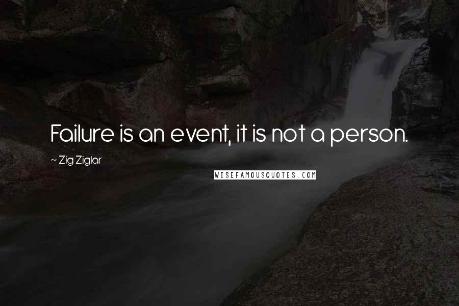 Zig Ziglar Quotes: Failure is an event, it is not a person.