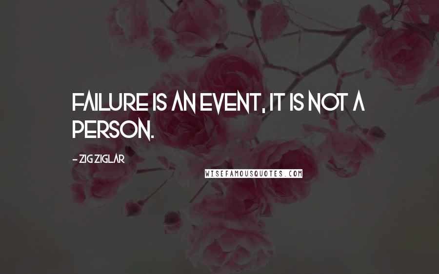 Zig Ziglar Quotes: Failure is an event, it is not a person.