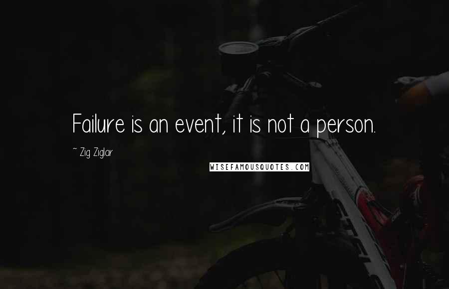 Zig Ziglar Quotes: Failure is an event, it is not a person.