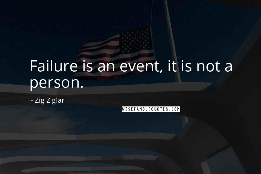 Zig Ziglar Quotes: Failure is an event, it is not a person.