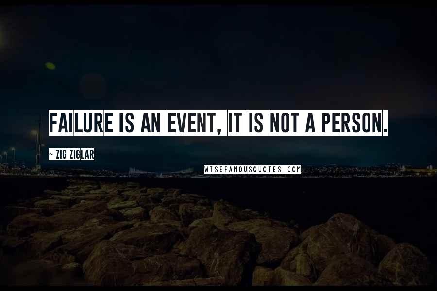 Zig Ziglar Quotes: Failure is an event, it is not a person.