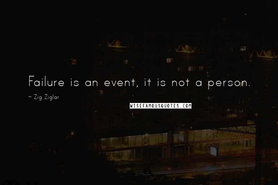 Zig Ziglar Quotes: Failure is an event, it is not a person.