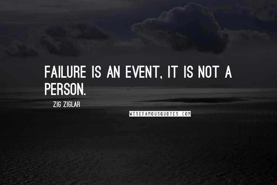 Zig Ziglar Quotes: Failure is an event, it is not a person.