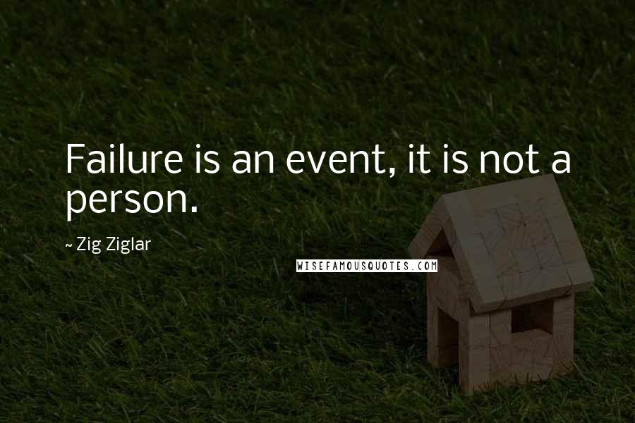 Zig Ziglar Quotes: Failure is an event, it is not a person.