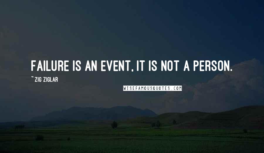 Zig Ziglar Quotes: Failure is an event, it is not a person.