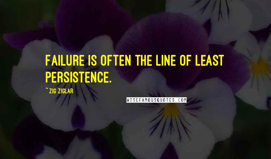 Zig Ziglar Quotes: Failure is often the line of least persistence.