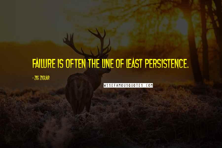 Zig Ziglar Quotes: Failure is often the line of least persistence.