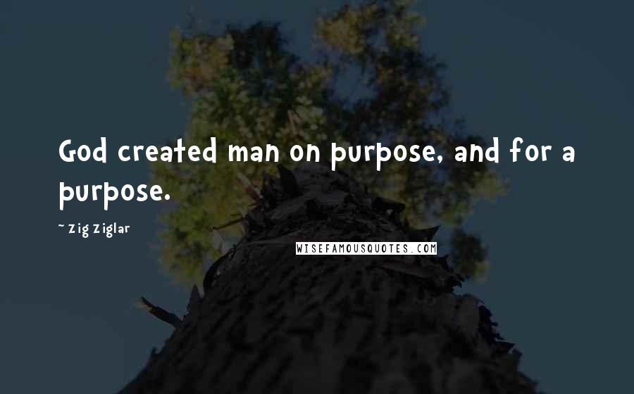 Zig Ziglar Quotes: God created man on purpose, and for a purpose.