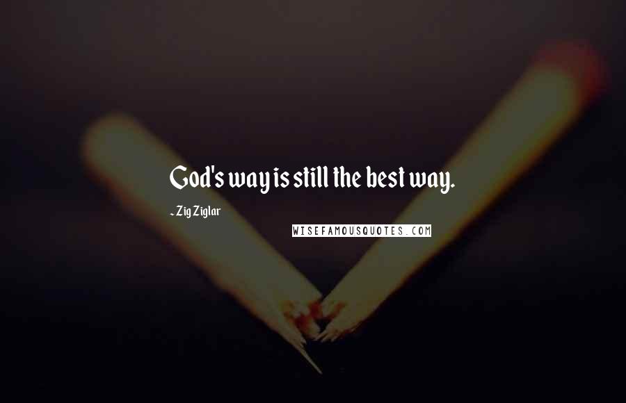 Zig Ziglar Quotes: God's way is still the best way.