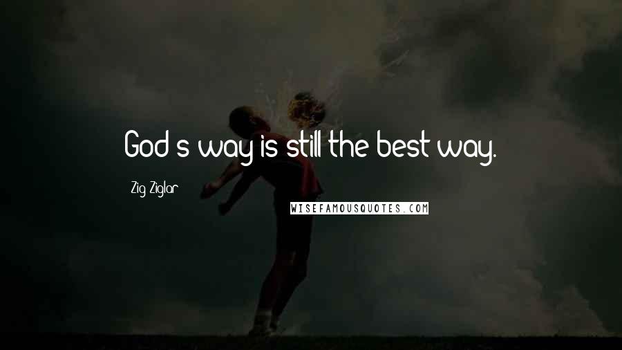 Zig Ziglar Quotes: God's way is still the best way.