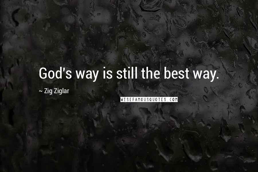 Zig Ziglar Quotes: God's way is still the best way.