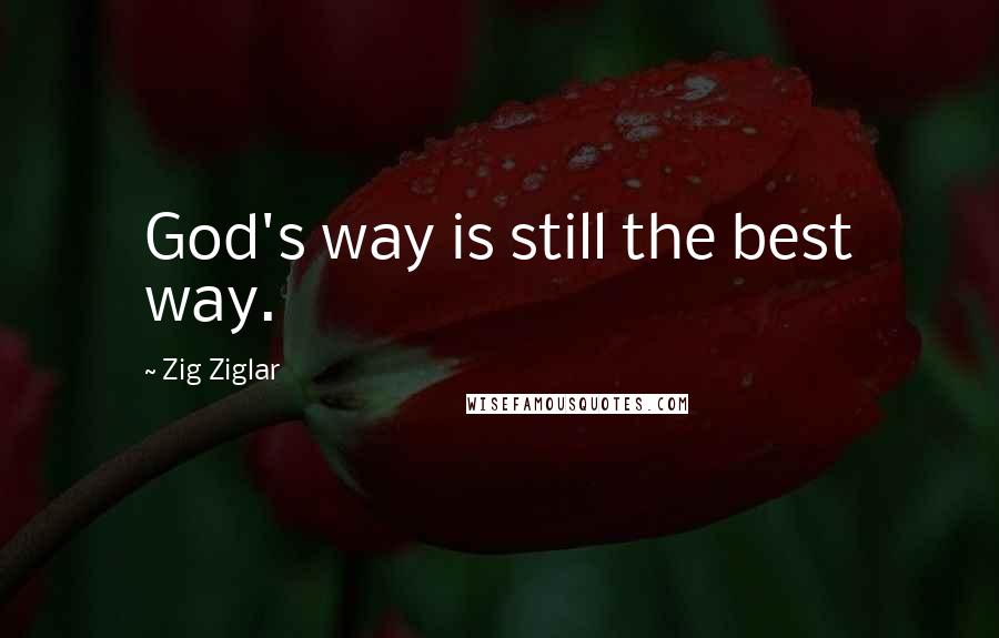 Zig Ziglar Quotes: God's way is still the best way.