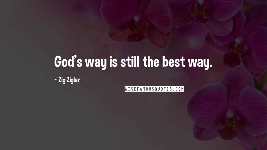 Zig Ziglar Quotes: God's way is still the best way.