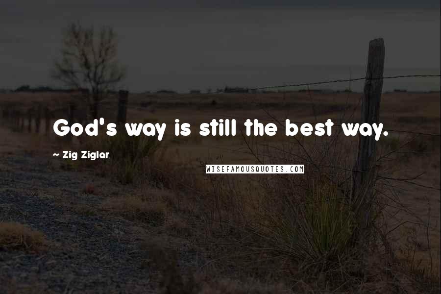 Zig Ziglar Quotes: God's way is still the best way.