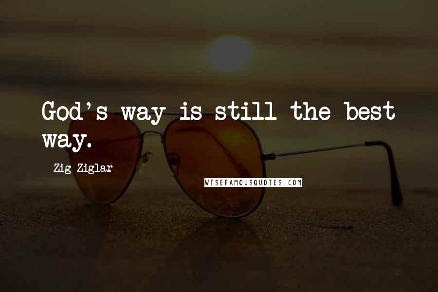 Zig Ziglar Quotes: God's way is still the best way.