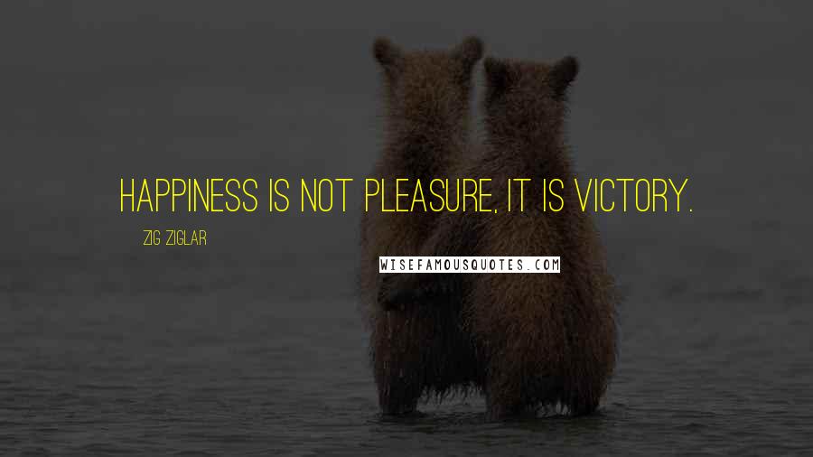 Zig Ziglar Quotes: Happiness is not pleasure, it is victory.