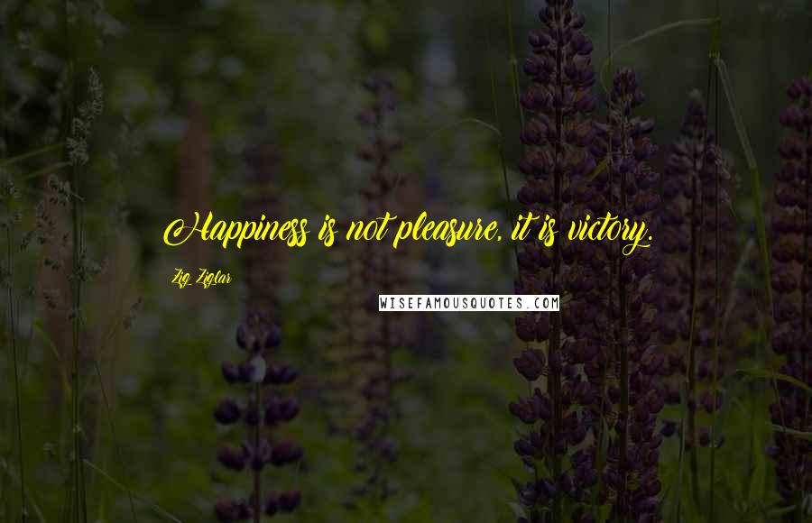 Zig Ziglar Quotes: Happiness is not pleasure, it is victory.
