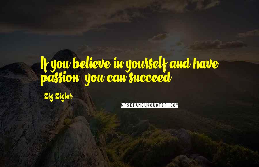 Zig Ziglar Quotes: If you believe in yourself and have passion, you can succeed.