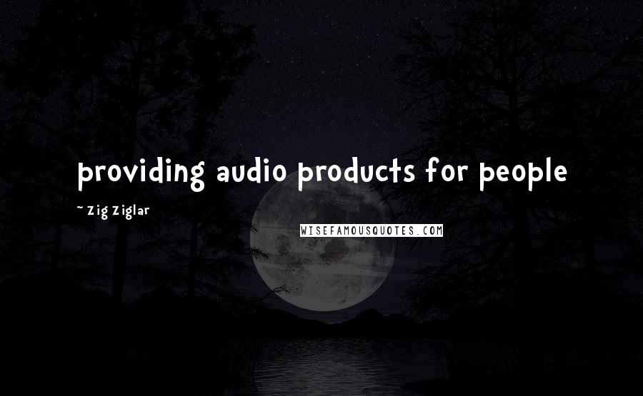 Zig Ziglar Quotes: providing audio products for people