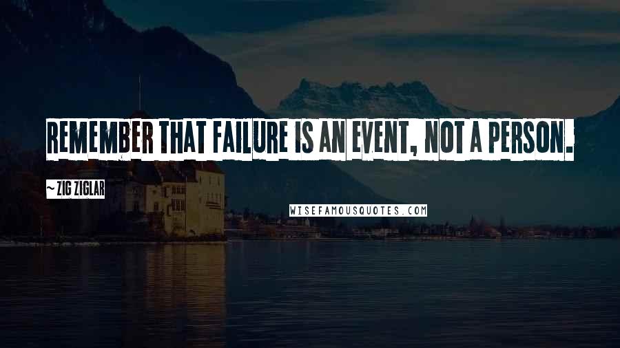 Zig Ziglar Quotes: Remember that failure is an event, not a person.