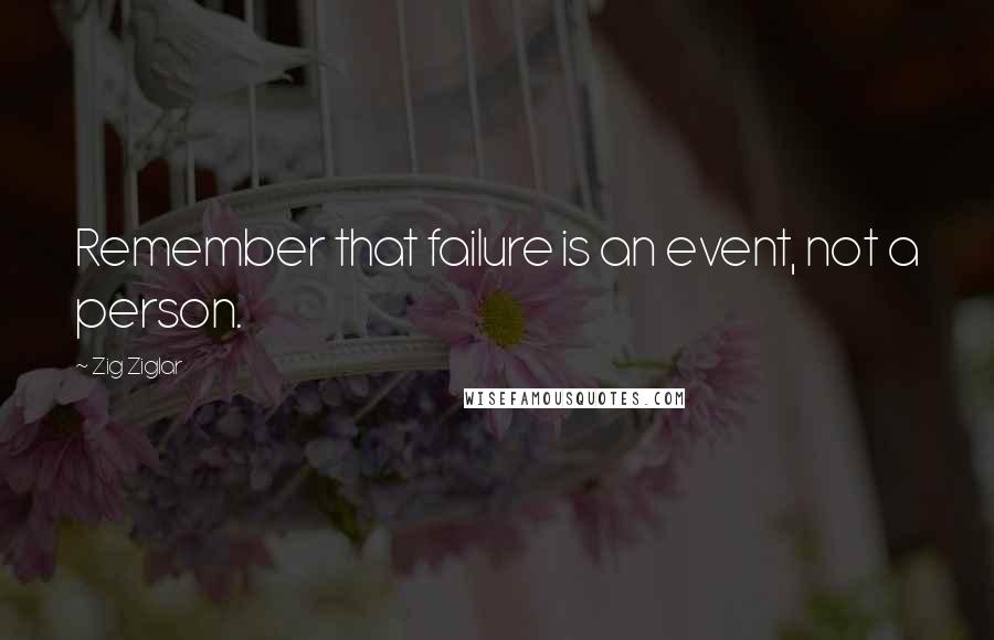 Zig Ziglar Quotes: Remember that failure is an event, not a person.