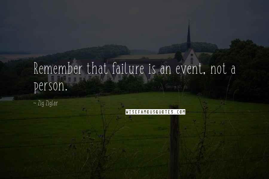 Zig Ziglar Quotes: Remember that failure is an event, not a person.