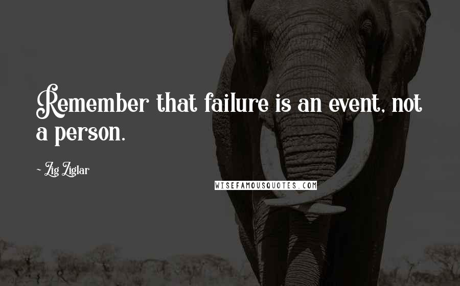 Zig Ziglar Quotes: Remember that failure is an event, not a person.