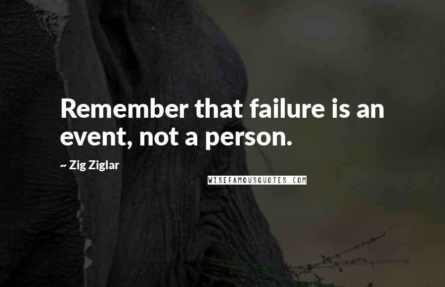 Zig Ziglar Quotes: Remember that failure is an event, not a person.