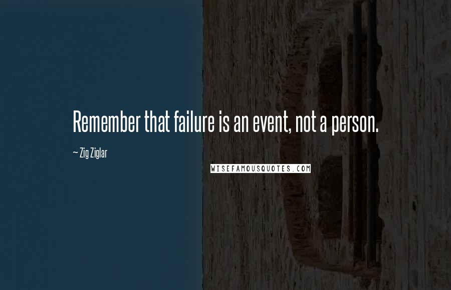 Zig Ziglar Quotes: Remember that failure is an event, not a person.