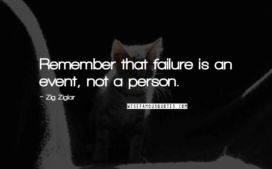 Zig Ziglar Quotes: Remember that failure is an event, not a person.