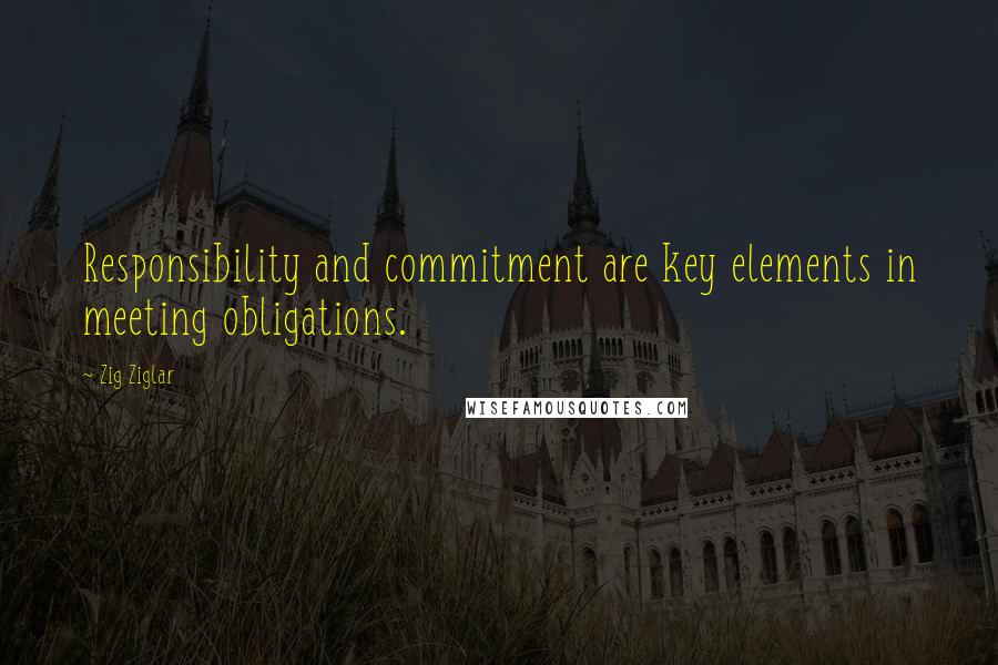 Zig Ziglar Quotes: Responsibility and commitment are key elements in meeting obligations.