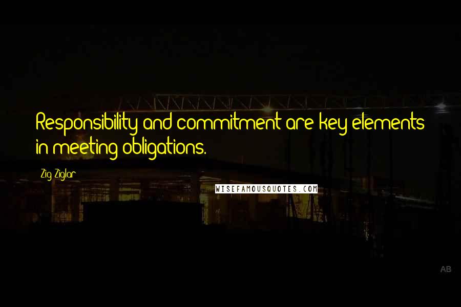 Zig Ziglar Quotes: Responsibility and commitment are key elements in meeting obligations.