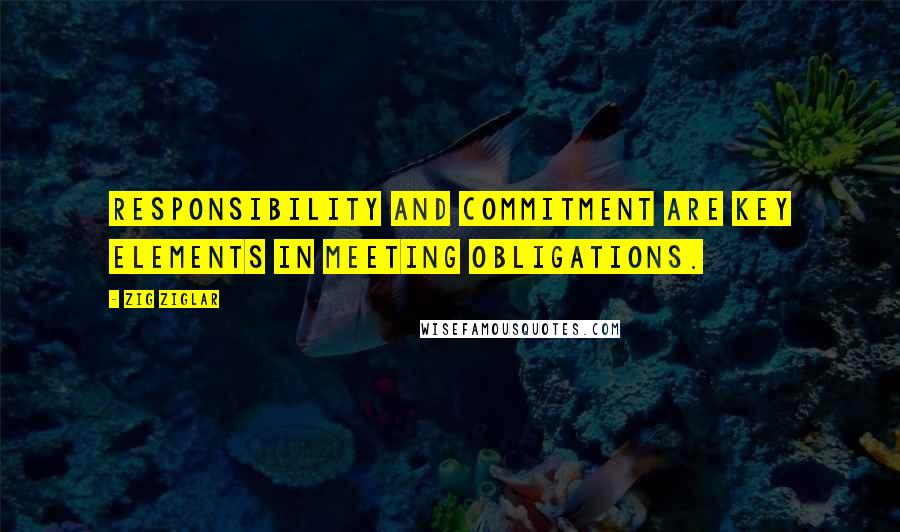 Zig Ziglar Quotes: Responsibility and commitment are key elements in meeting obligations.