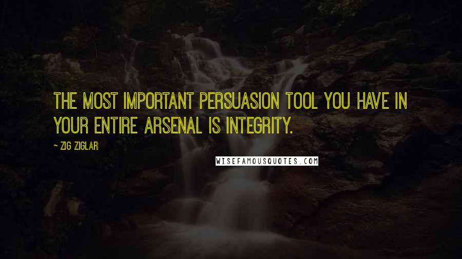 Zig Ziglar Quotes: The most important persuasion tool you have in your entire arsenal is integrity.