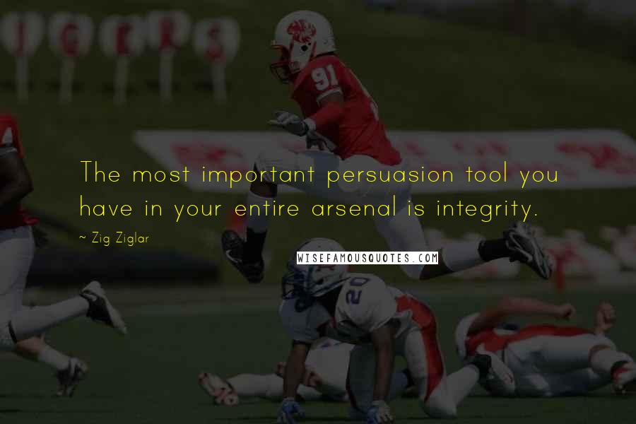 Zig Ziglar Quotes: The most important persuasion tool you have in your entire arsenal is integrity.