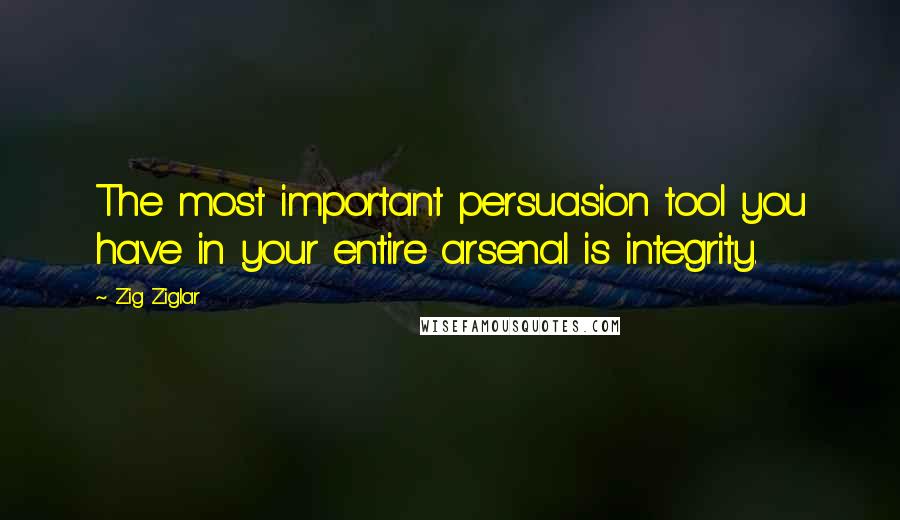Zig Ziglar Quotes: The most important persuasion tool you have in your entire arsenal is integrity.