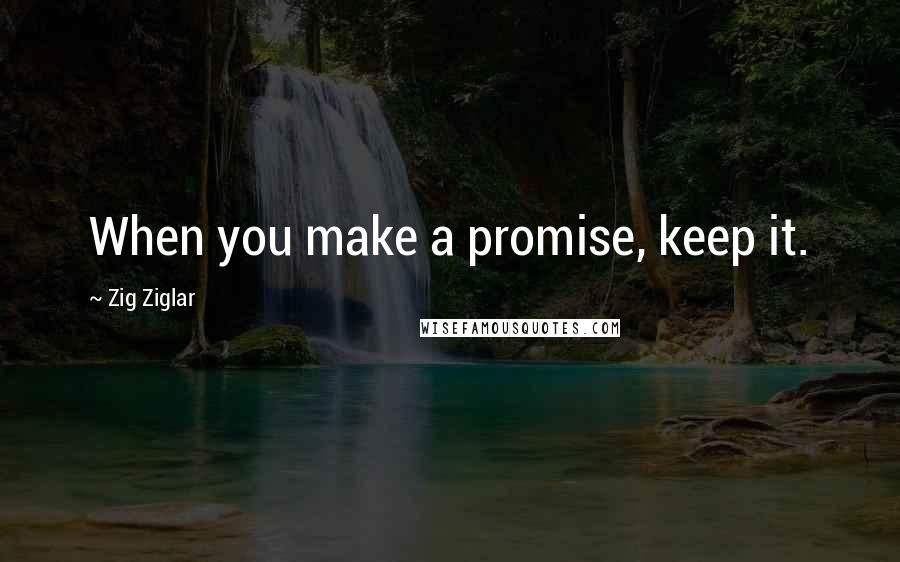 Zig Ziglar Quotes: When you make a promise, keep it.