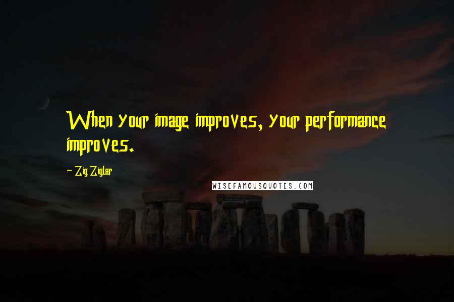 Zig Ziglar Quotes: When your image improves, your performance improves.
