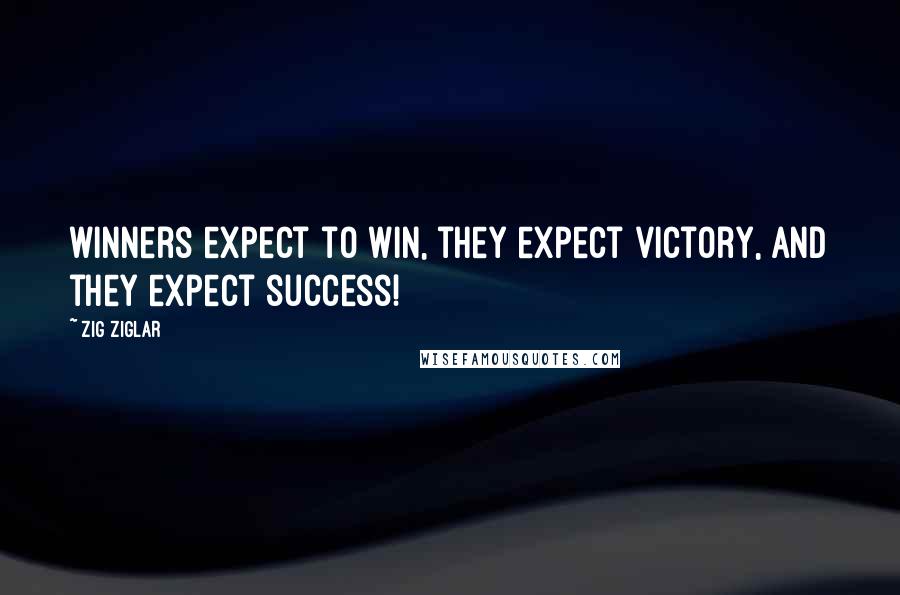 Zig Ziglar Quotes: winners expect to win, they expect victory, and they expect success!