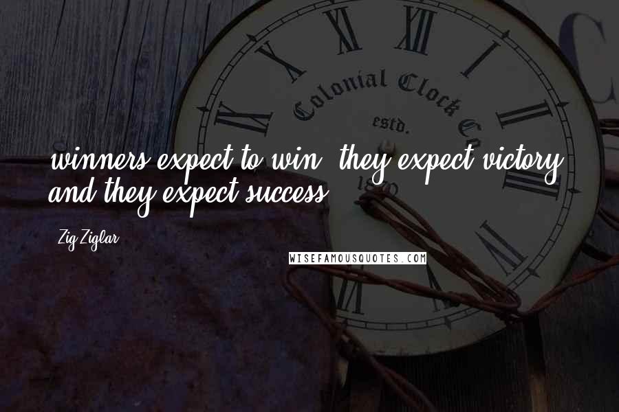 Zig Ziglar Quotes: winners expect to win, they expect victory, and they expect success!