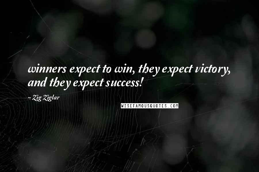 Zig Ziglar Quotes: winners expect to win, they expect victory, and they expect success!