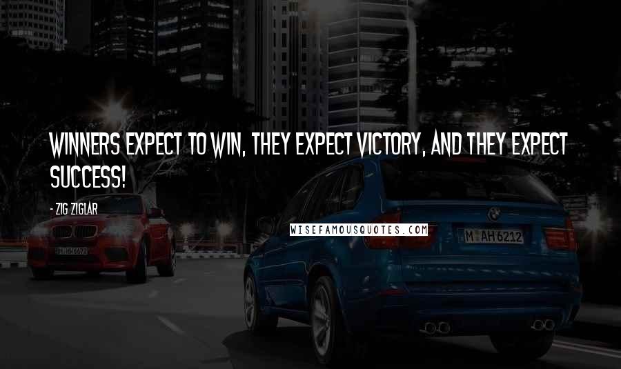 Zig Ziglar Quotes: winners expect to win, they expect victory, and they expect success!