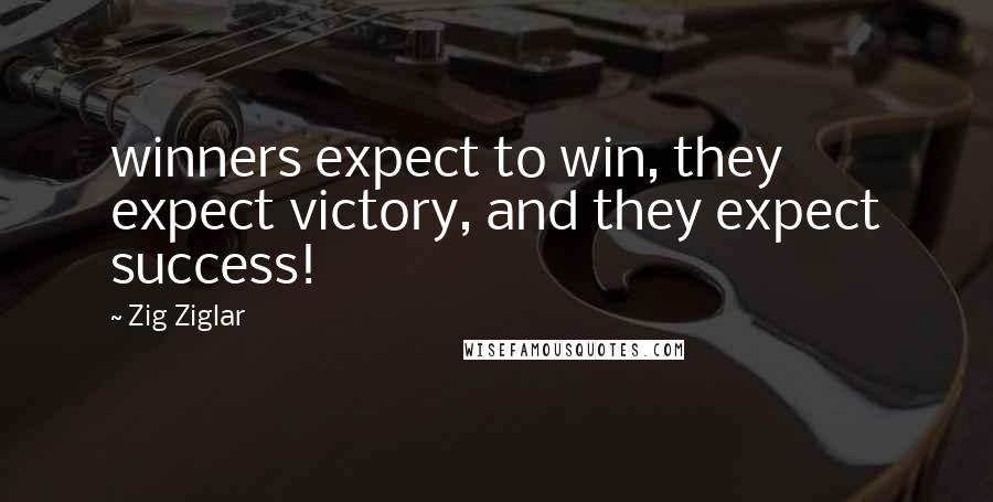 Zig Ziglar Quotes: winners expect to win, they expect victory, and they expect success!